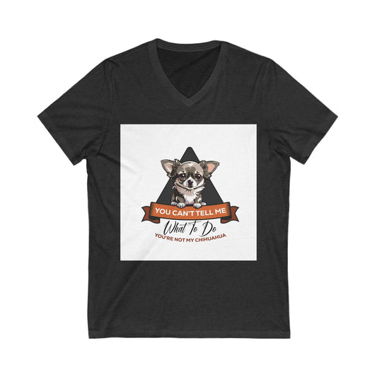 Chihuahua 'You Can't Tell Me What To Do' V-Neck Tee - Fun Unisex Pet Lover Shirt